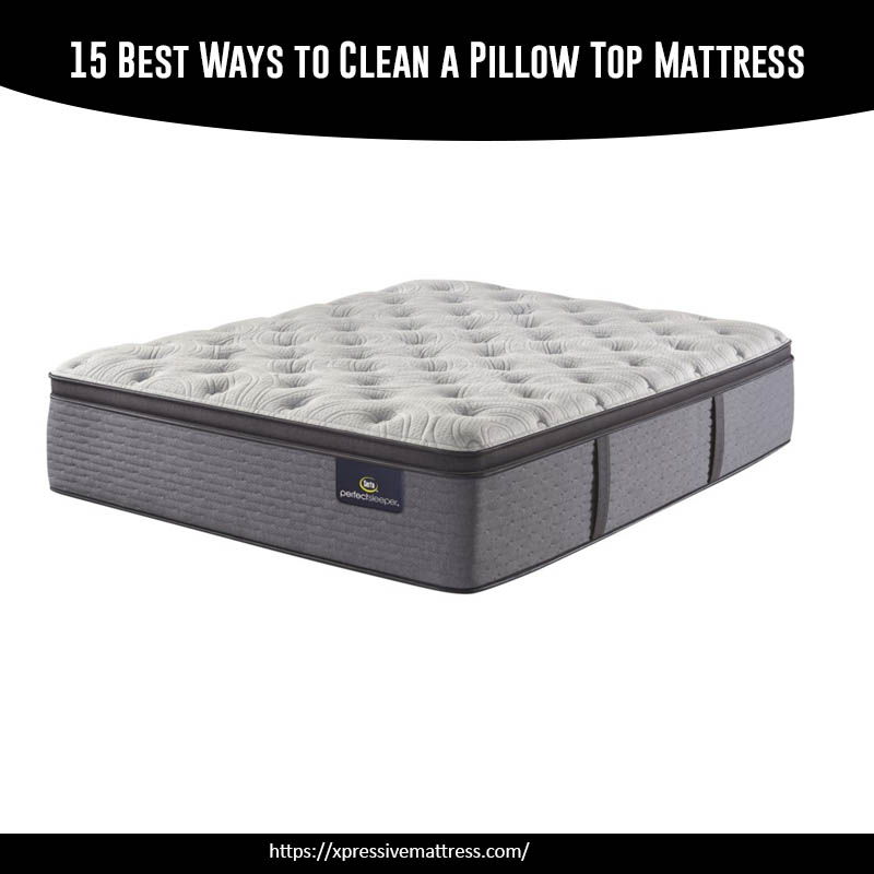 15 Best Ways to Clean a Pillow Top Mattress