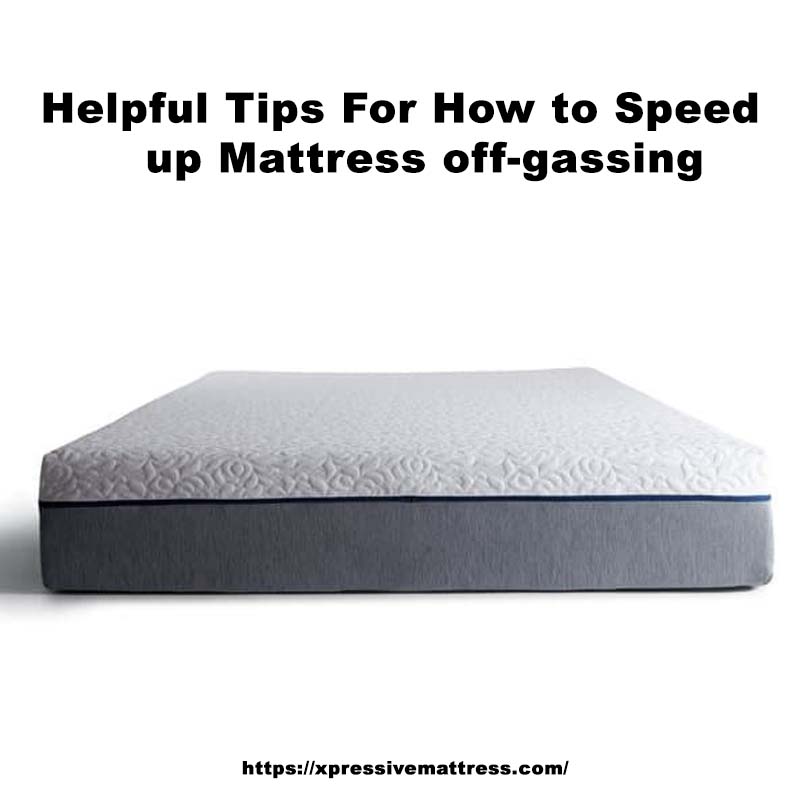 Helpful Tips For How to Speed up Mattress off gassing