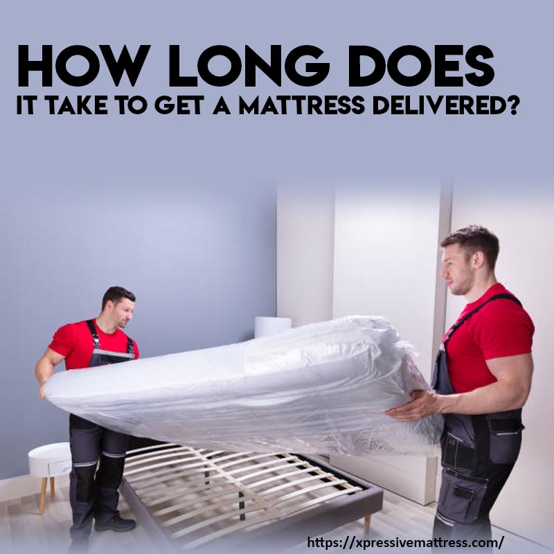 Guide: How Long Does It Take To Get A Mattress Delivered?