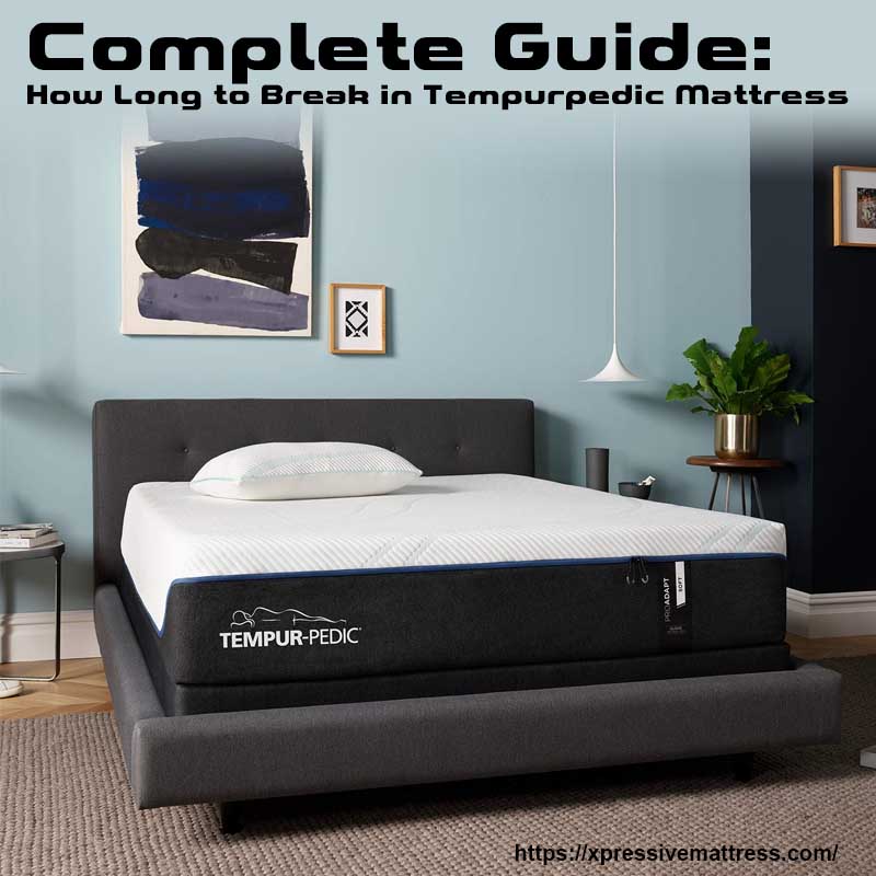 Complete Guide: How Long to Break in Tempurpedic Mattress