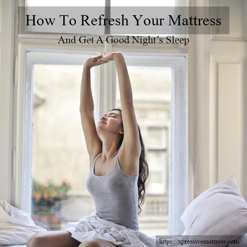 How To Refresh Your Mattress And Get A Good Night’s Sleep