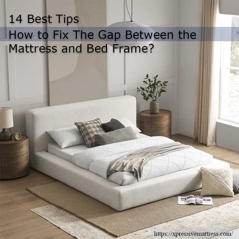 How to Fix The Gap Between the Mattress and Bed Frame?