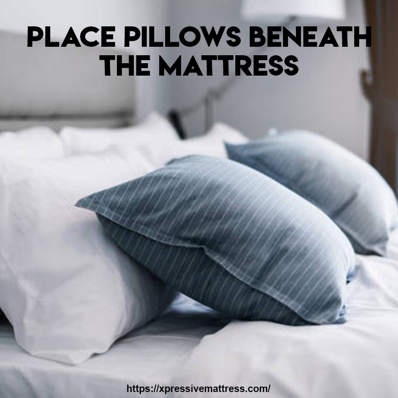 Place Pillows Beneath the Mattress