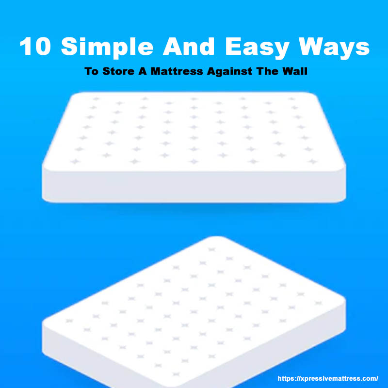best ways on how To Store A Mattress Against The Wall