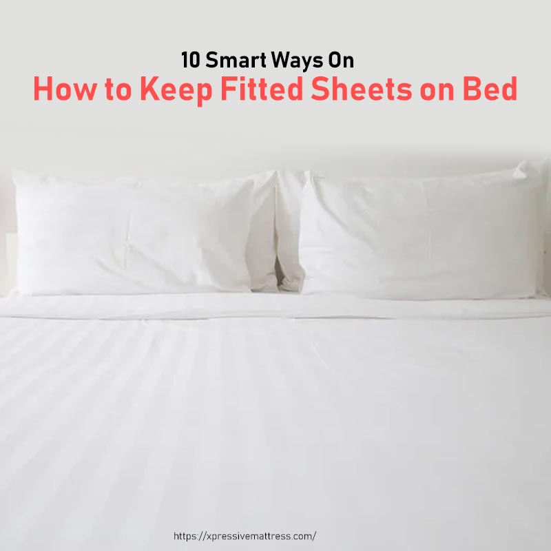 10 Smart Ways On How to Keep Fitted Sheets on Bed