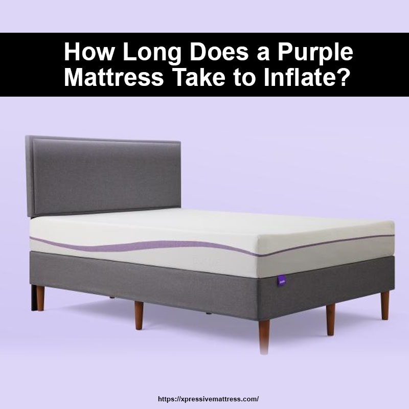 How Long Does a Purple Mattress Take to Inflate