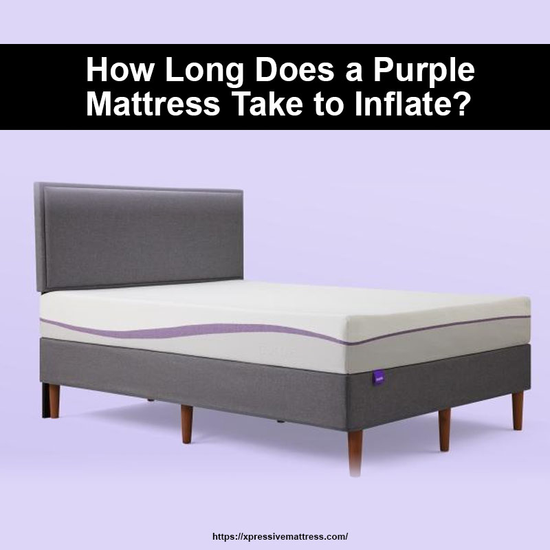 How Long Does a Purple Mattress Take to Inflate?