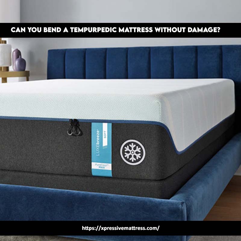 Can you bend a Tempurpedic mattress without damage?