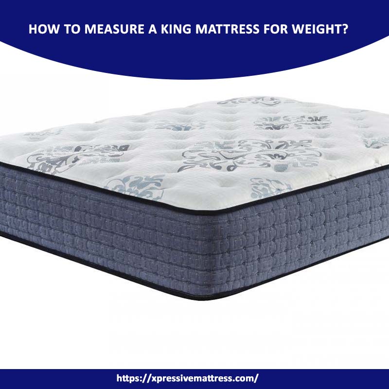 How to measure a king mattress for weight?