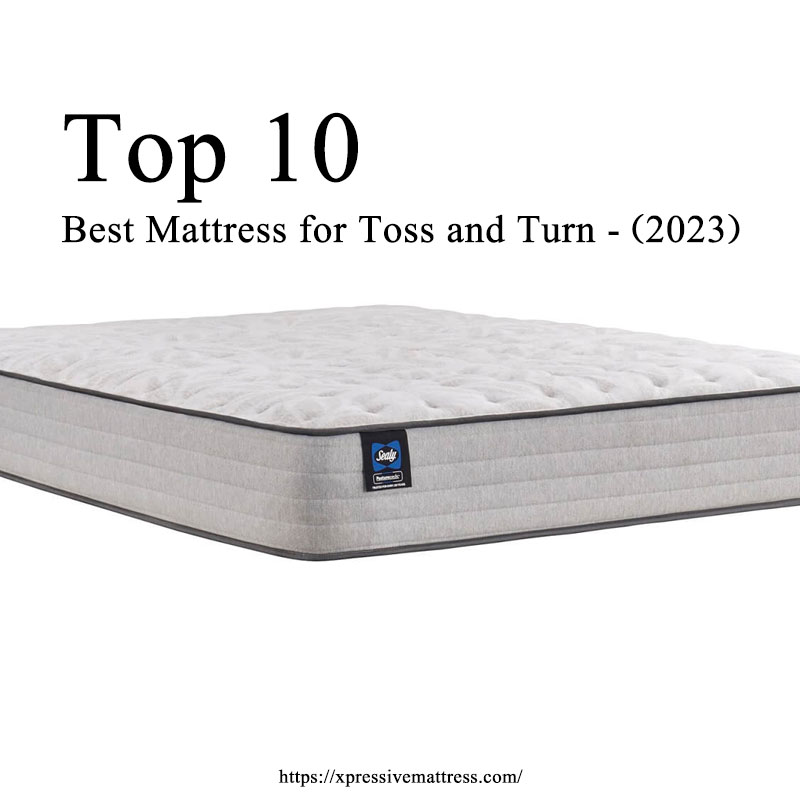 Top 10 Best Mattress for Toss and Turn (2023)