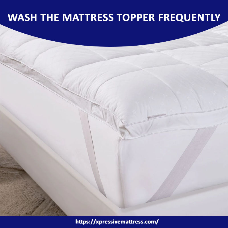 Wash the mattress topper frequently
