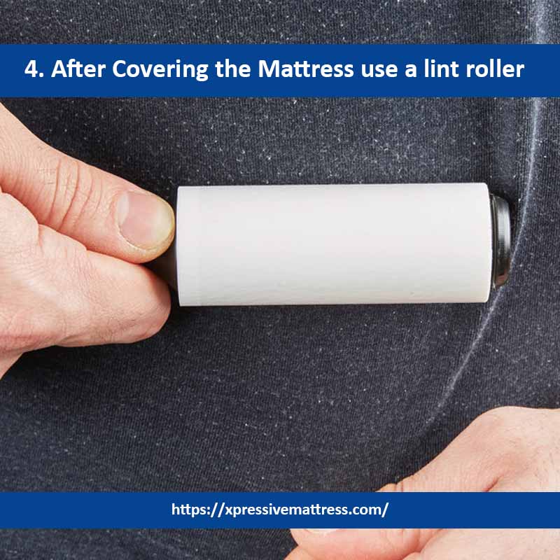 4. After Covering the Mattress use a lint roller