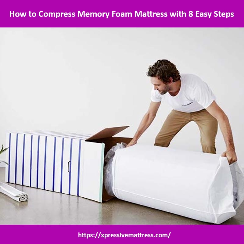 How to Compress Memory Foam Mattress with 8 Easy Steps